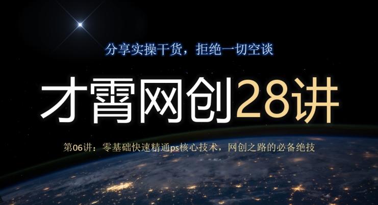 才霄网创28讲第06讲：零基础快速精通ps核心技术，网创之路的必备绝技-轻创网