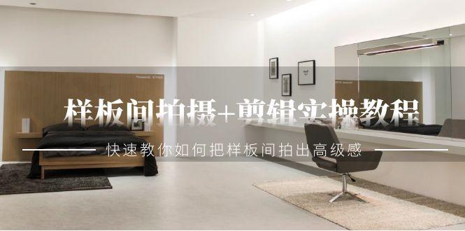 样板间拍摄+剪辑实操教程，快速教你如何把样板间拍出高级感(51节课)-轻创网