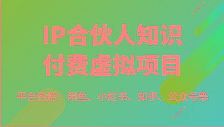 IP合伙人知识付费虚拟项目，包括：闲鱼、小红书、知乎、公众号等(51节)-轻创网