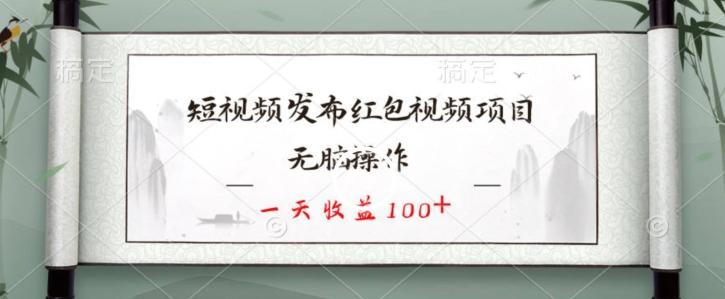 短视频发布红包视频项目，无脑操作，一天收益100+-轻创网
