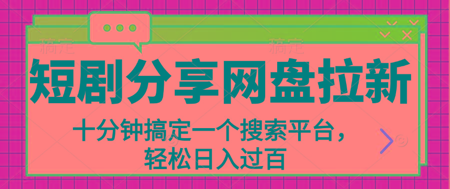 分享短剧网盘拉新，十分钟搞定一个搜索平台，轻松日入过百-轻创网