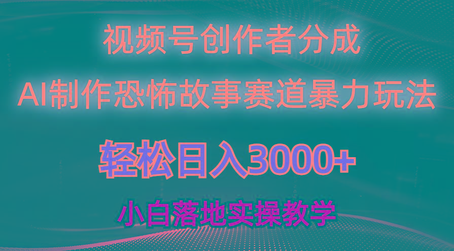 日入3000+，视频号AI恐怖故事赛道暴力玩法，轻松过原创，小白也能轻松上手-轻创网