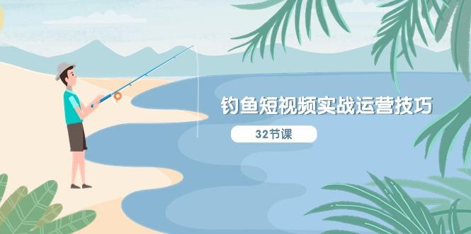 钓鱼短视频实战运营技巧，系统性讲解定位ip策划  能听懂，能落地，能实操-轻创网