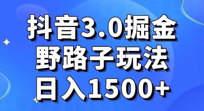 抖音3.0掘金，野路子玩法，实操日入1500+-轻创网
