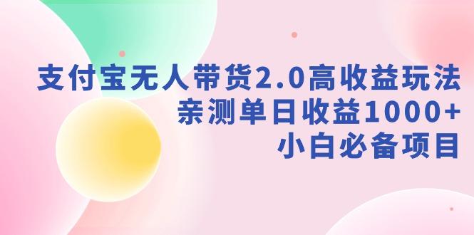 支付宝无人带货2.0高收益玩法，亲测单日收益1000+，小白必备项目-轻创网