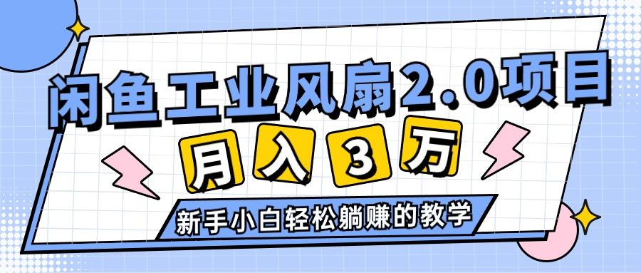 2024年6月最新闲鱼工业风扇2.0项目，轻松月入3W+，新手小白躺赚的教学-轻创网