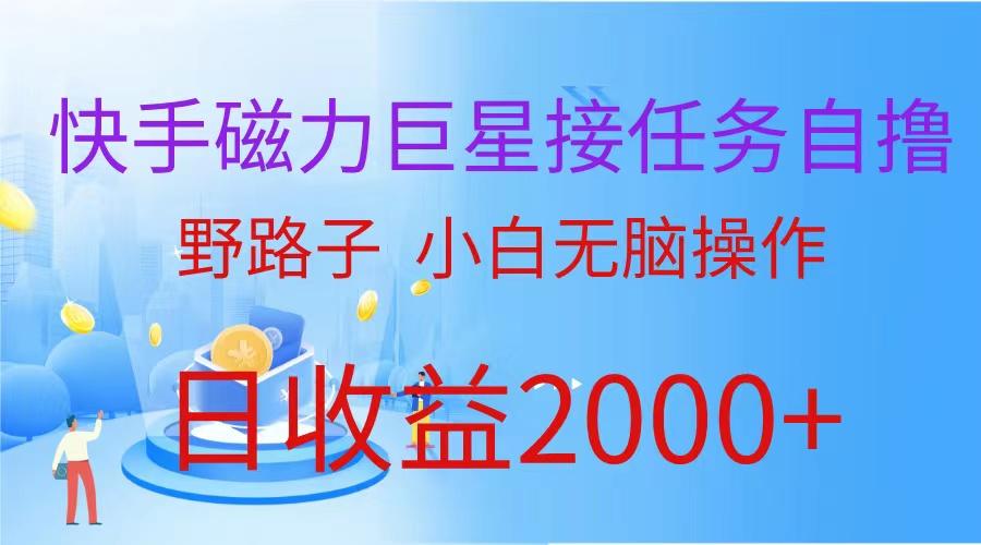 (9985期)(蓝海项目)快手磁力巨星接任务自撸，野路子，小白无脑操作日入2000+-轻创网