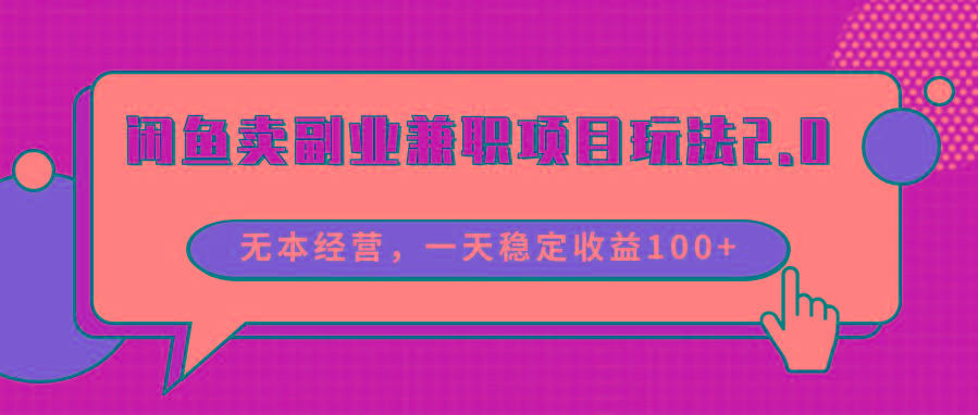 闲鱼卖副业兼职项目玩法2.0，无本经营，一天稳定收益100+-轻创网