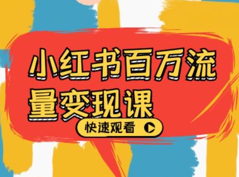 小红书百万流量变现课，小红书电商教程下载-轻创网