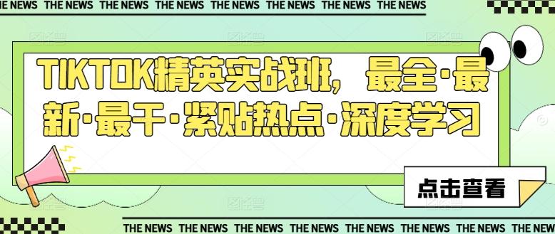 TIKTOK精英实战班，最全·最新·最干·紧贴热点·深度学习-轻创网
