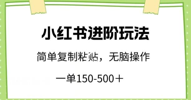 小红书进阶玩法，一单150-500+，简单复制粘贴，小白也能轻松上手【揭秘】-轻创网