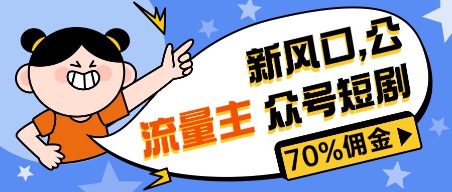 新风口公众号项目， 流量主短剧推广，佣金70%左右，新手小白可上手-轻创网