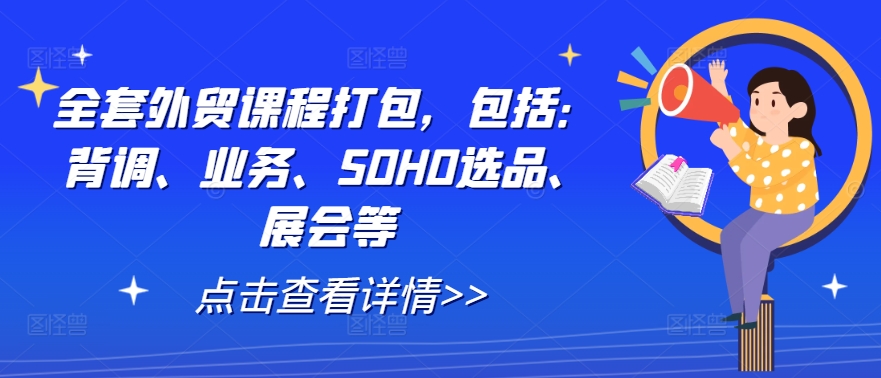 全套外贸课程打包，包括：背调、业务、SOHO选品、展会等-轻创网