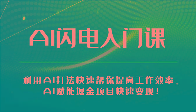 AI闪电入门课-利用AI打法快速帮你提高工作效率、AI赋能掘金项目快速变现！-轻创网