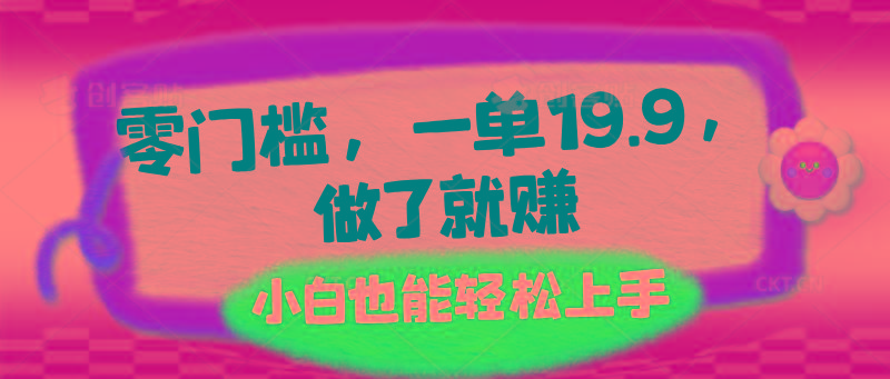 零门槛，一单19.9，做了就赚，小白也能轻松上手-轻创网