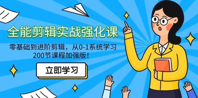 全能 剪辑实战强化课-零基础到进阶剪辑，从0-1系统学习，200节课程加强版！-轻创网