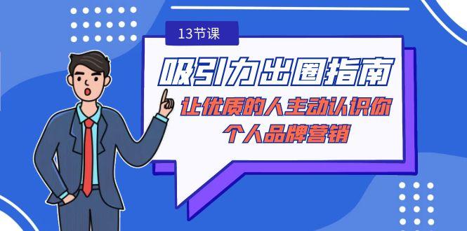 吸引力-出圈指南-让优质的人主动认识你-个人品牌营销(无水印-13节课)-轻创网