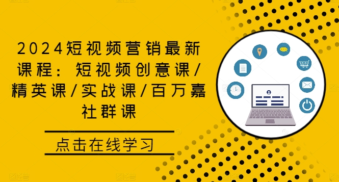 2024短视频营销最新课程：短视频创意课/精英课/实战课/百万嘉社群课-轻创网