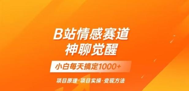 B站情感冷门蓝海赛道秒变现《神聊觉醒》一天轻松变现500+【揭秘】-轻创网