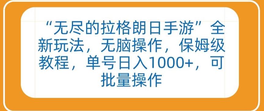 “无尽的拉格朗日手游”全新玩法，无脑操作，保姆级教程，单号日入1000+，可批量操作【揭秘】-轻创网