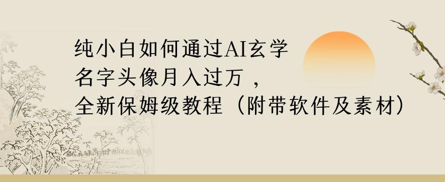 纯小白如何通过AI玄学名字头像，月入过万，高复购高利润，全新保姆级教程【揭秘】-轻创网