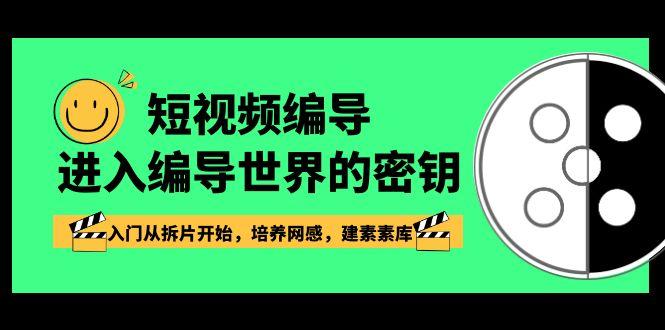 短视频编导，进入编导世界的密钥，入门从拆片开始，培养网感，建素素库-轻创网
