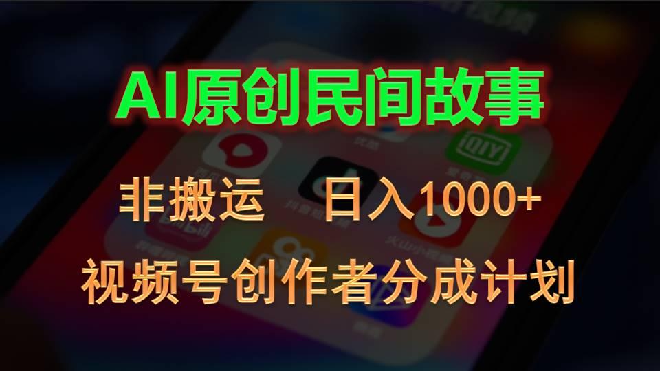 2024视频号创作者分成计划，AI原创民间故事，非搬运，日入1000+-轻创网
