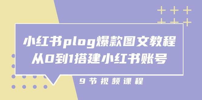 小红书 plog-爆款图文教程，从0到1搭建小红书账号(9节课-轻创网