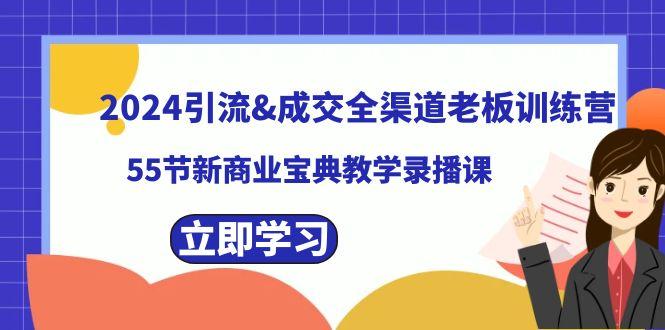 2024引流&成交全渠道老板训练营，59节新商业宝典教学录播课-轻创网