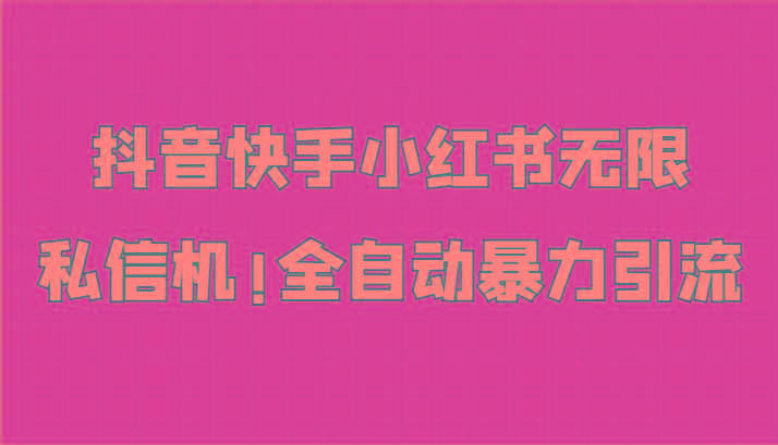抖音快手小红书无限私信机，全自动暴力引流！-轻创网
