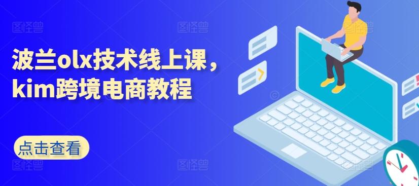 波兰olx技术线上课，kim跨境电商教程-轻创网