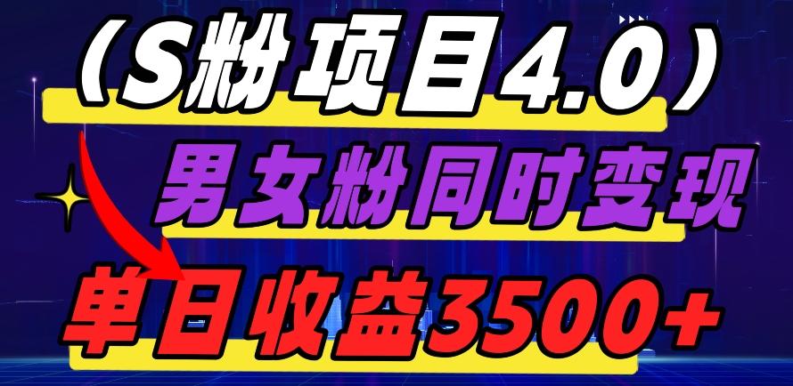 S粉项目4.0，男女粉通吃，男女粉同时变现，单日收益3500+-轻创网