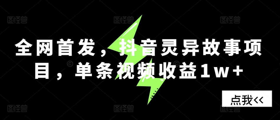 全网首发，抖音灵异故事项目，单条视频收益1w+-轻创网
