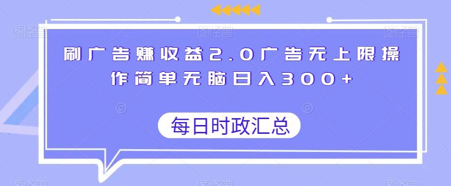 刷广告赚收益2.0广告无上限操作简单无脑日入300+-轻创网