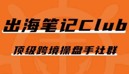 出海笔记操盘手Club会员，顶级跨境操盘手社群-轻创网