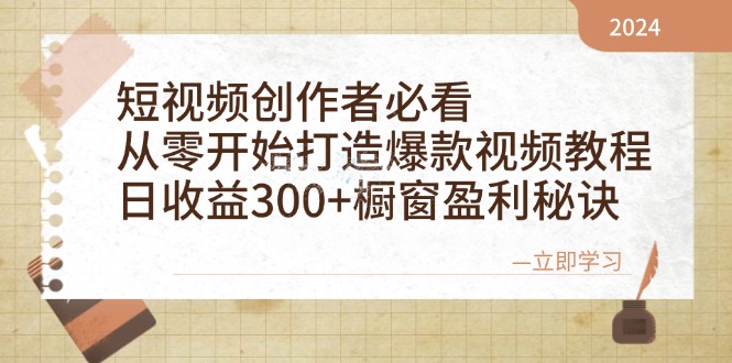 短视频创作者必看：从零开始打造爆款视频教程，日收益300+橱窗盈利秘诀-轻创网