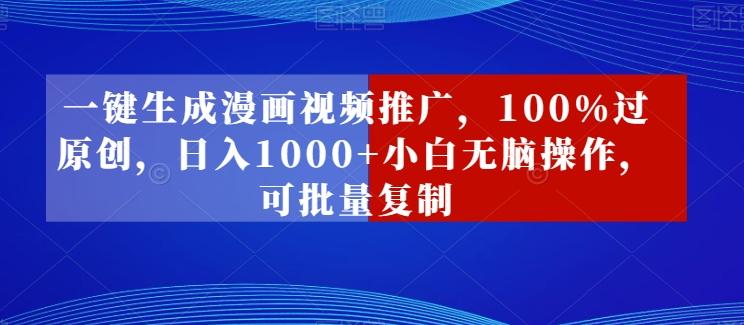 一键生成漫画视频推广，100%过原创，日入1000+小白无脑操作，可批量复制-轻创网