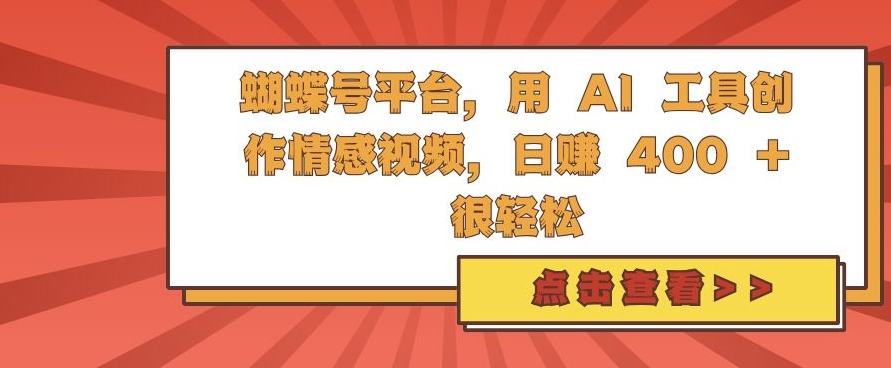 蝴蝶号平台，用 AI 工具创作情感视频，日入4张很轻松【揭秘】-轻创网