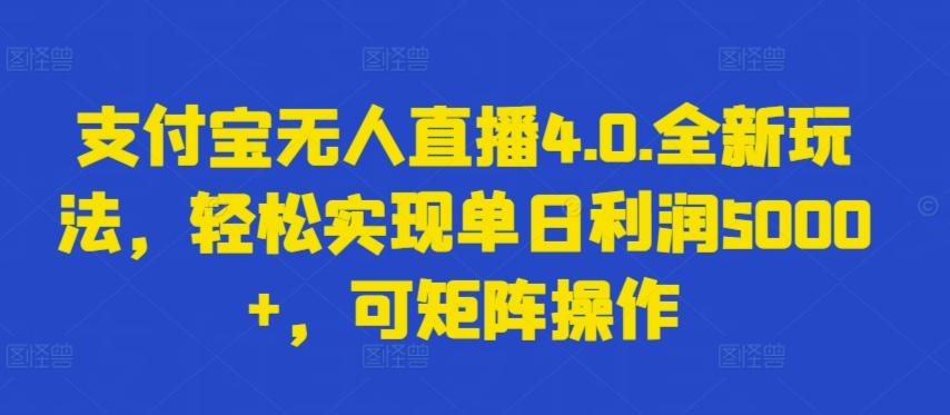 支付宝无人直播4.0.全新玩法，轻松实现单日利润5000+，可矩阵操作【揭秘】-轻创网