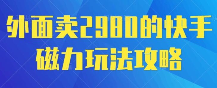 外面卖2980的快手磁力搬砖教程，适合新手小白操作-轻创网