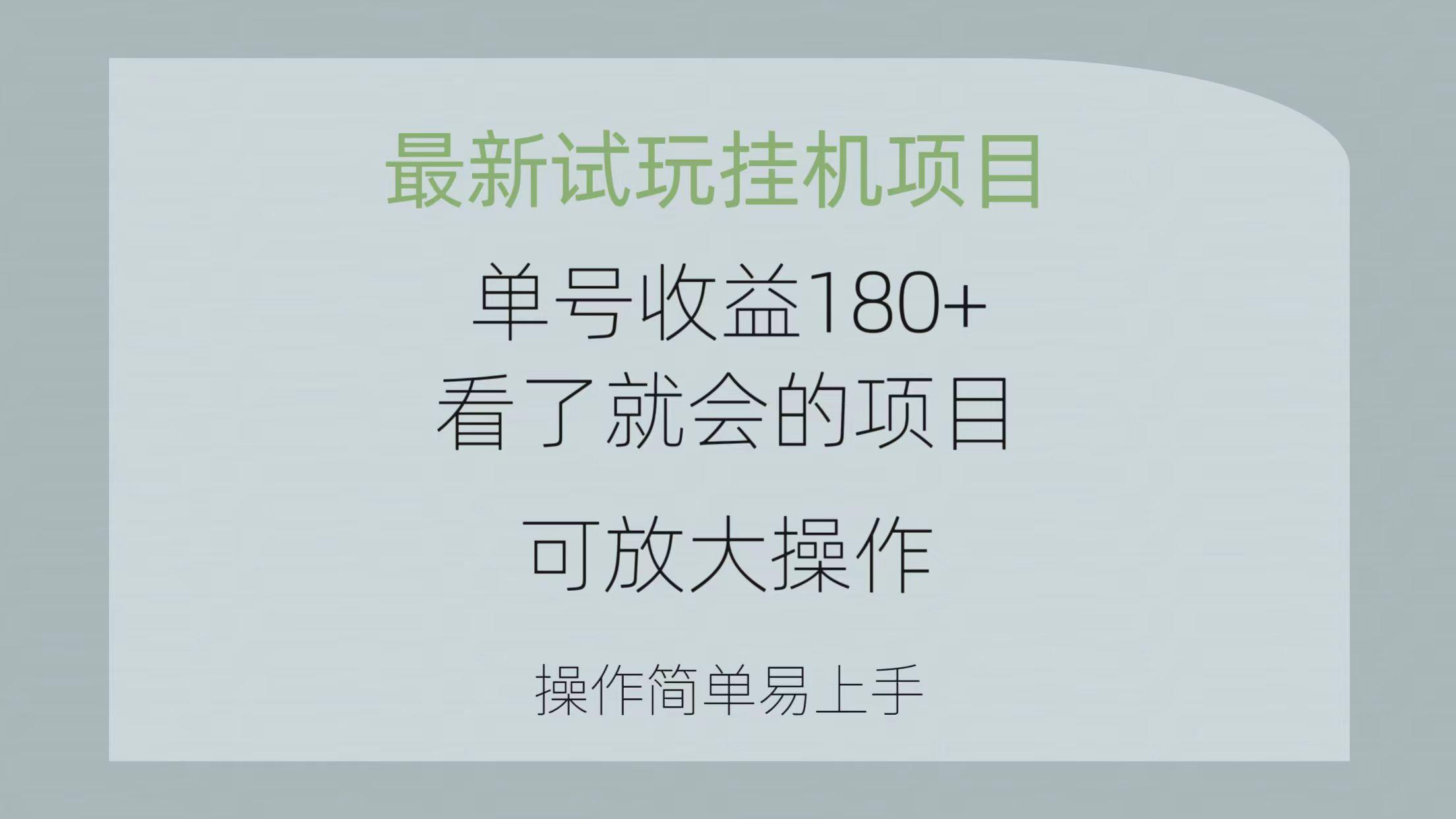 最新试玩挂机项目 单号收益180+看了就会的项目，可放大操作 操作简单易…-轻创网