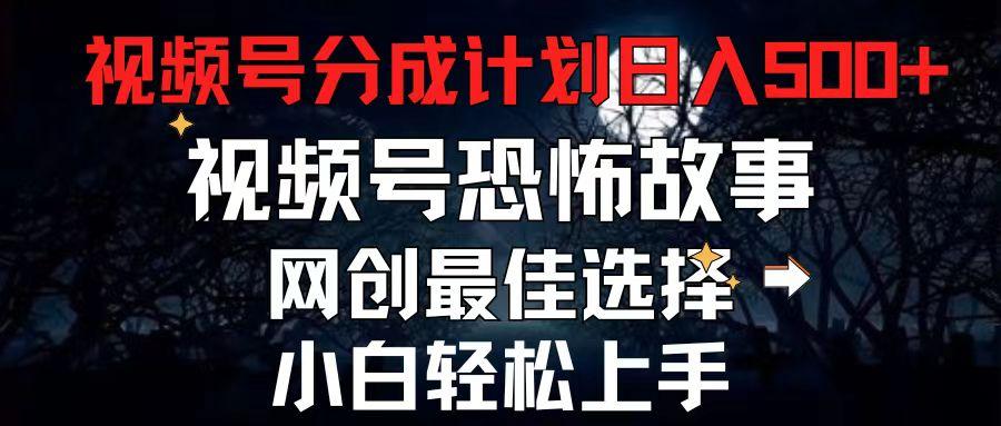 2024最新视频号分成计划，每天5分钟轻松月入500+，恐怖故事赛道,-轻创网