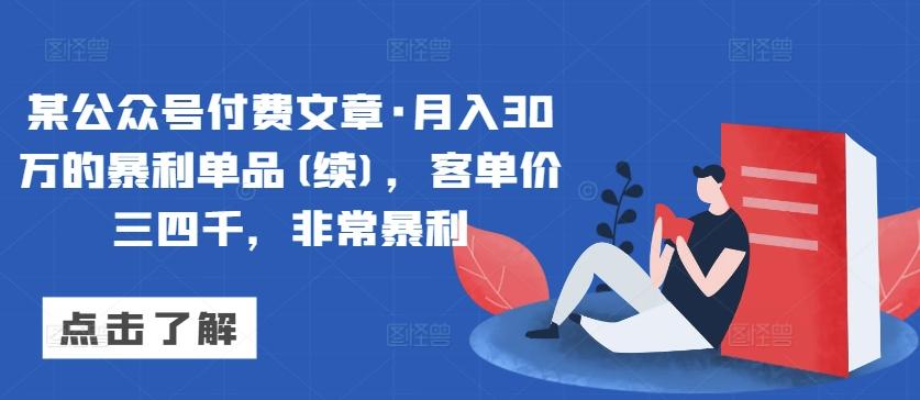 某公众号付费文章·月入30万的暴利单品(续)，客单价三四千，非常暴利-轻创网
