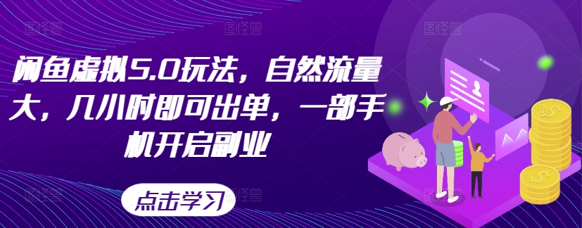闲鱼虚拟5.0玩法，自然流量大，几小时即可出单，一部手机开启副业-轻创网