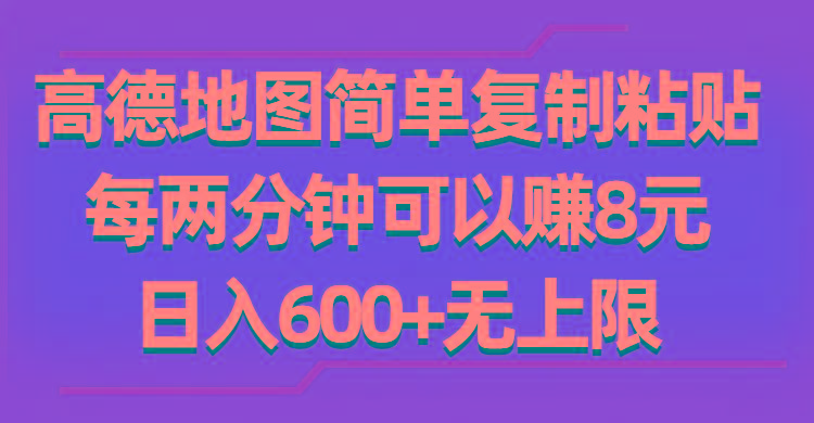 高德地图简单复制粘贴，每两分钟可以赚8元，日入600+无上限-轻创网