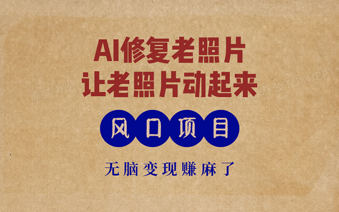 最新风口项目，AI一键修复老照片，让老照片动起来，接单到手软，无脑变…-轻创网