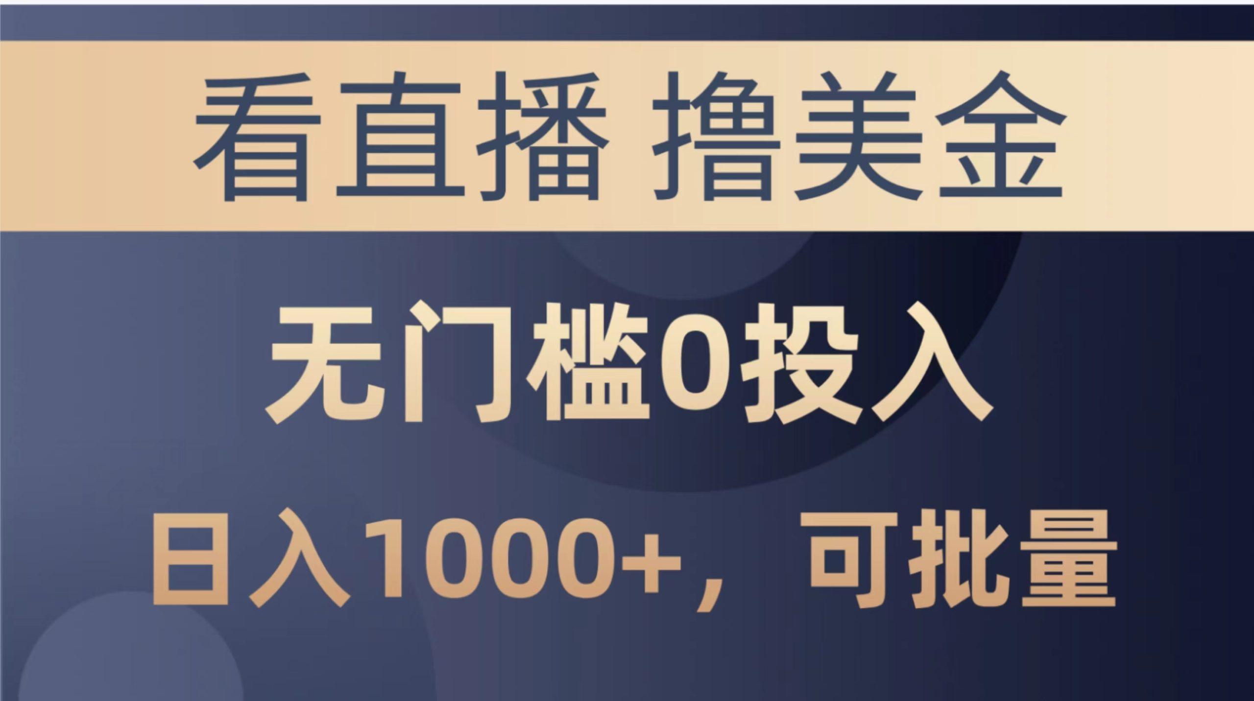 最新看直播撸美金项目，无门槛0投入，单日可达1000+，可批量复制-轻创网