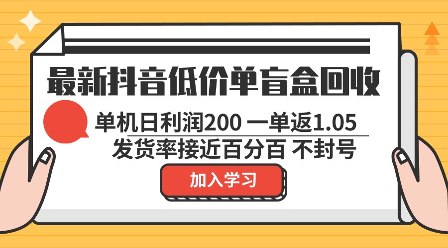 最新抖音低价单盲盒回收 一单1.05 单机日利润200 纯绿色不封号-轻创网
