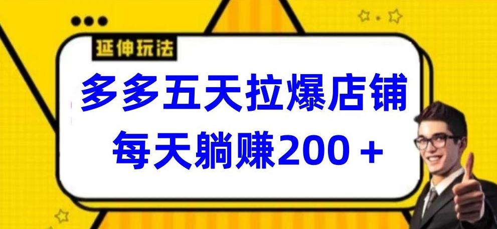多多五天拉爆店铺，每天躺赚200+【揭秘】-轻创网
