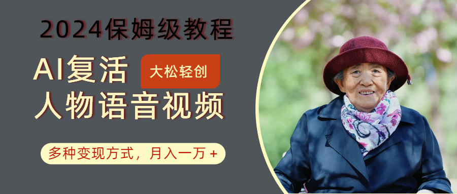 AI复活人物讲话视频：2024保姆级教程，多种变现方式，月入一万+-轻创网